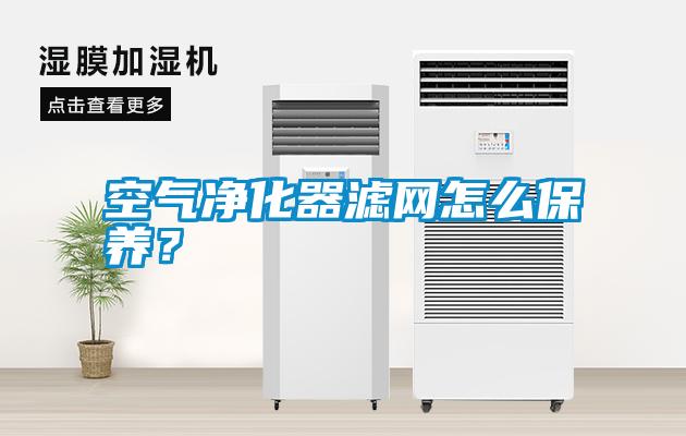 空氣凈化器濾網(wǎng)怎么保養？