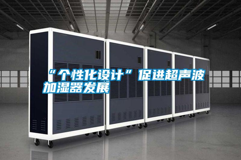 “個(gè)性化設計”促進(jìn)超聲波加濕器發(fā)展