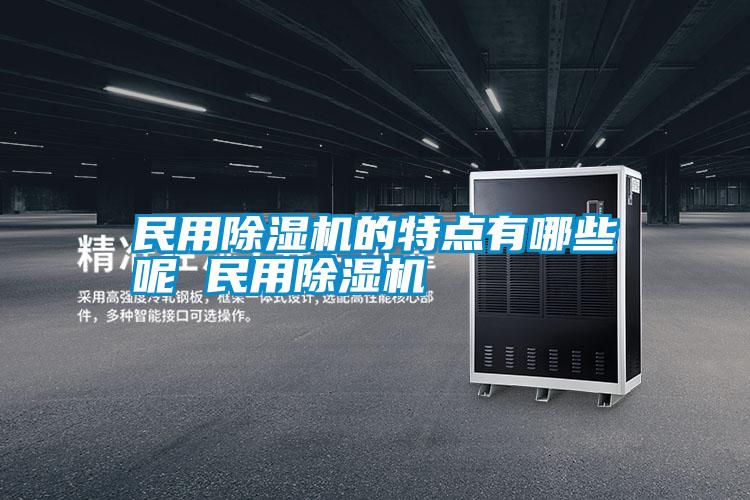民用除濕機的特點(diǎn)有哪些呢 民用除濕機