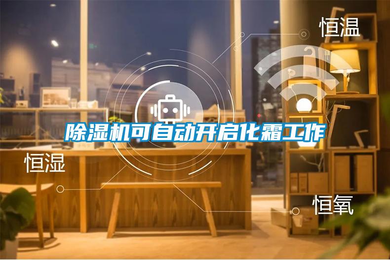 除濕機可自動(dòng)開(kāi)啟化霜工作