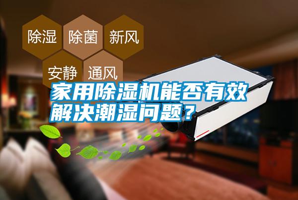 家用除濕機能否有效解決潮濕問(wèn)題？