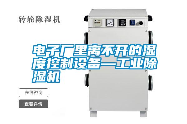 電子廠(chǎng)里離不開(kāi)的濕度控制設備—工業(yè)除濕機