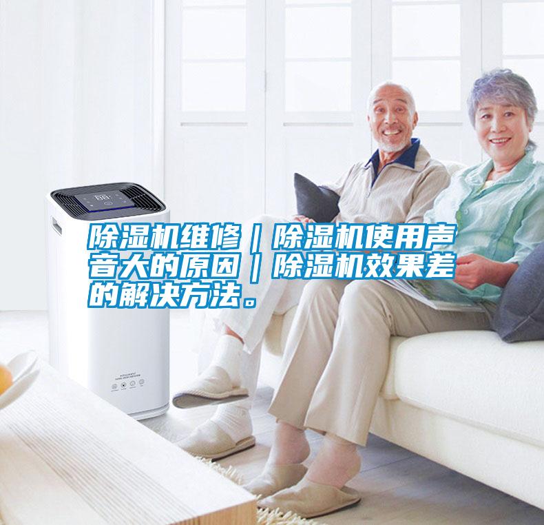 除濕機維修｜除濕機使用聲音大的原因｜除濕機效果差的解決方法。