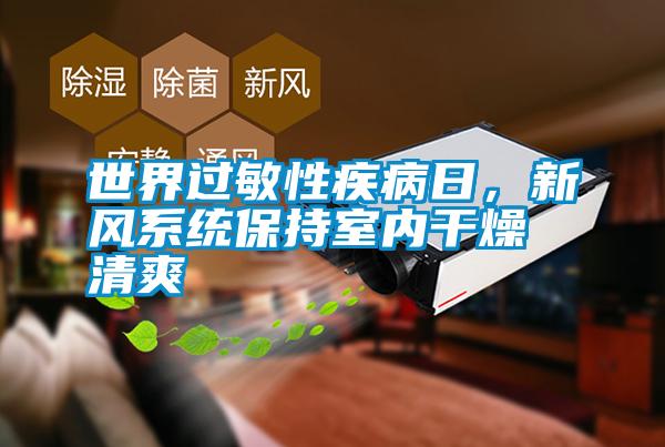 世界過(guò)敏性疾病日，新風(fēng)系統保持室內干燥清爽