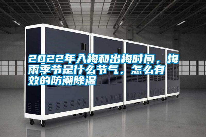 2022年入梅和出梅時(shí)間，梅雨季節是什么節氣，怎么有效的防潮除濕