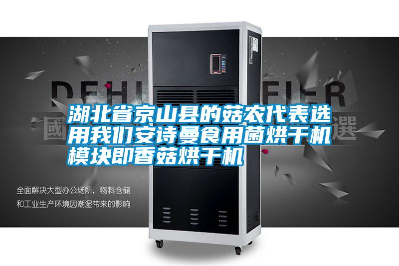 湖北省京山縣的菇農代表選用我們安詩(shī)曼食用菌烘干機模塊即香菇烘干機