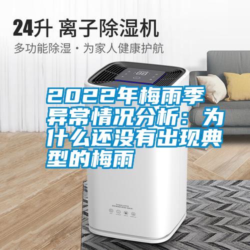 2022年梅雨季異常情況分析：為什么還沒(méi)有出現典型的梅雨