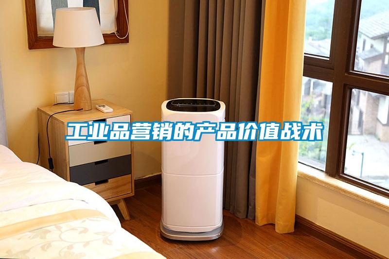 工業(yè)品營(yíng)銷(xiāo)的產(chǎn)品價(jià)值戰術(shù)