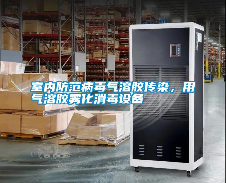 室內防范病毒氣溶膠傳染，用氣溶膠霧化消毒設備