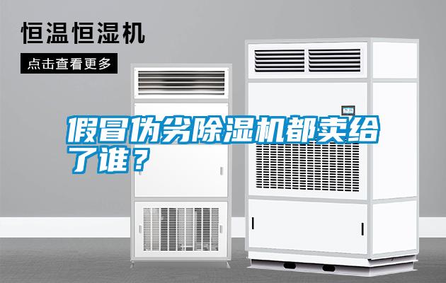 假冒偽劣除濕機都賣(mài)給了誰(shuí)？
