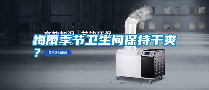 梅雨季節衛生間保持干爽？