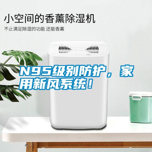 N95級別防護，家用新風(fēng)系統！
