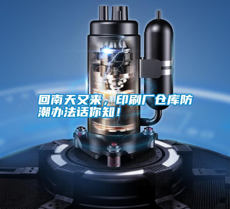 回南天又來(lái)，印刷廠(chǎng)倉庫防潮辦法話(huà)你知！