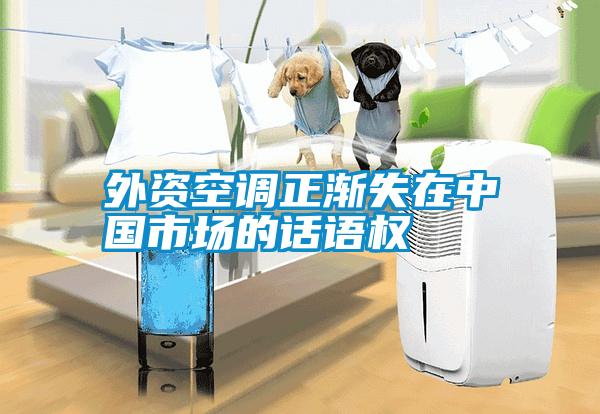 外資空調正漸失在中國市場(chǎng)的話(huà)語(yǔ)權