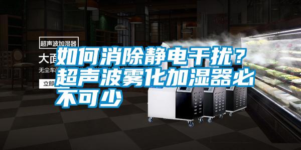 如何消除靜電干擾？超聲波霧化加濕器必不可少