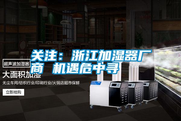 關(guān)注：浙江加濕器廠(chǎng)商 機遇危中尋