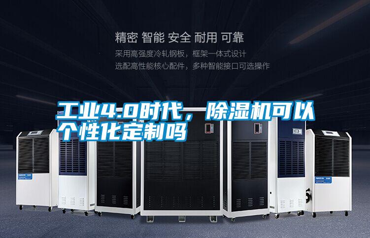 工業(yè)4.0時(shí)代，除濕機可以個(gè)性化定制嗎