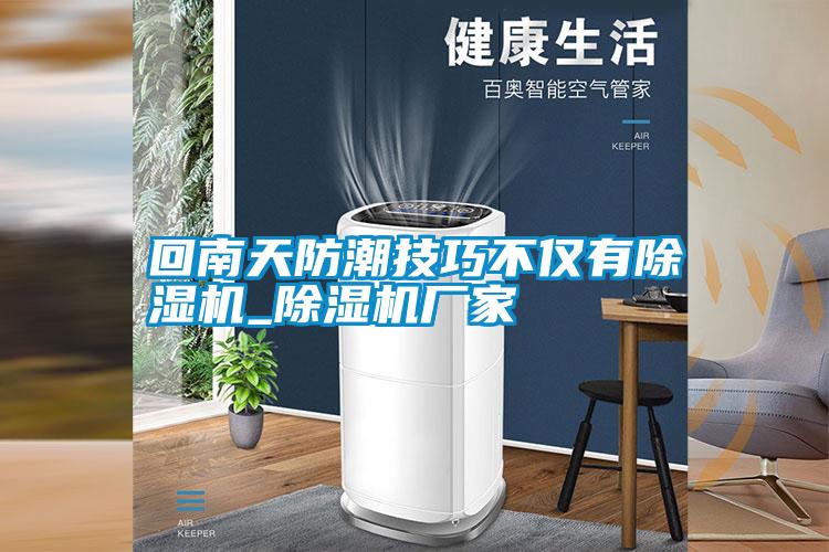 回南天防潮技巧不僅有除濕機_除濕機廠(chǎng)家