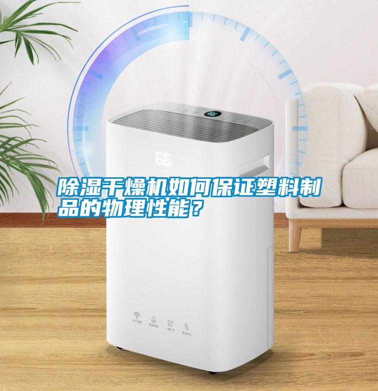 除濕干燥機如何保證塑料制品的物理性能？