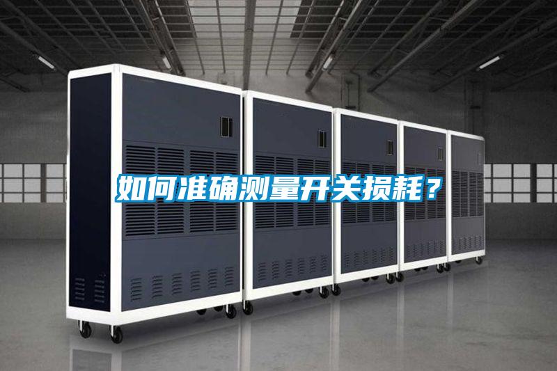 如何準確測量開(kāi)關(guān)損耗？