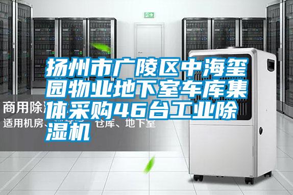 揚州市廣陵區中海璽園物業(yè)地下室車(chē)庫集體采購46臺工業(yè)除濕機
