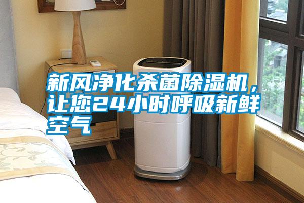 新風(fēng)凈化殺菌除濕機，讓您24小時(shí)呼吸新鮮空氣
