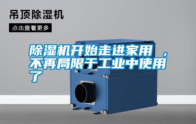 除濕機開(kāi)始走進(jìn)家用 ，不再局限于工業(yè)中使用了
