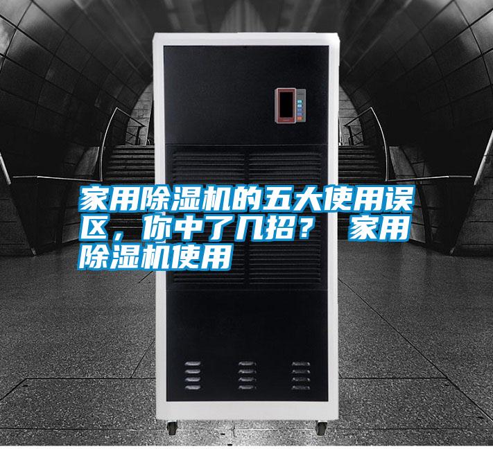 家用除濕機的五大使用誤區，你中了幾招？ 家用除濕機使用