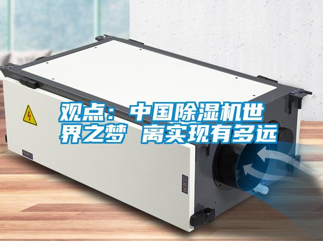觀(guān)點(diǎn)：中國除濕機世界之夢(mèng) 離實(shí)現有多遠