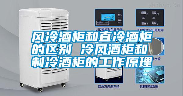 風(fēng)冷酒柜和直冷酒柜的區別 冷風(fēng)酒柜和制冷酒柜的工作原理