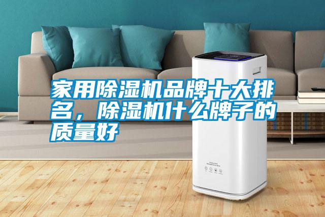 家用除濕機品牌十大排名，除濕機什么牌子的質(zhì)量好