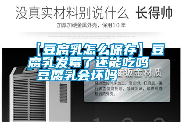 【豆腐乳怎么保存】豆腐乳發(fā)霉了還能吃嗎 豆腐乳會(huì )壞嗎