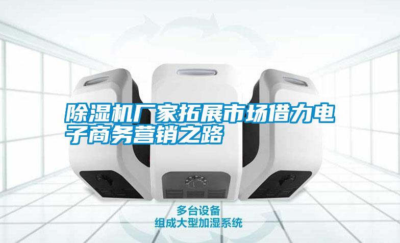 除濕機廠(chǎng)家拓展市場(chǎng)借力電子商務(wù)營(yíng)銷(xiāo)之路
