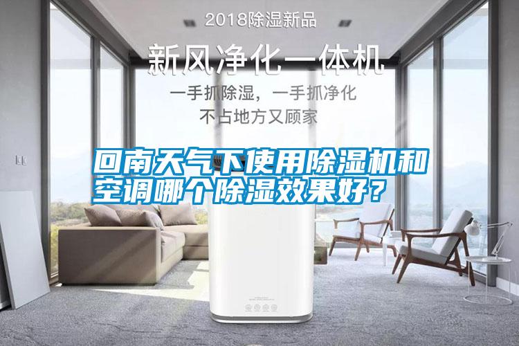 回南天氣下使用除濕機和空調哪個(gè)除濕效果好？