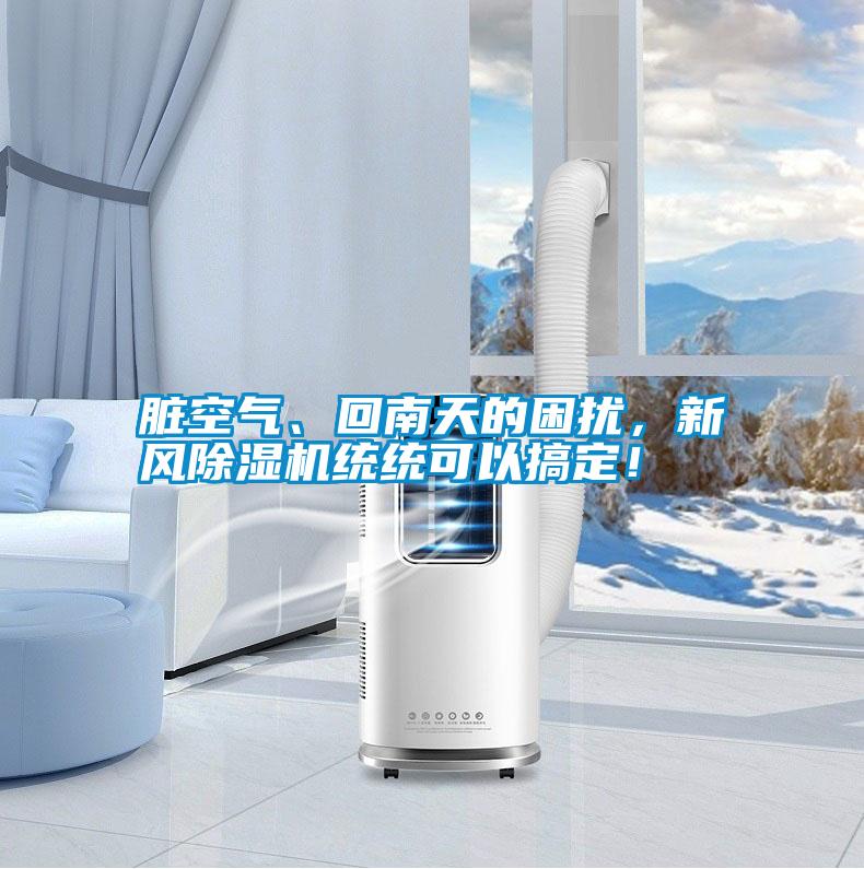 臟空氣、回南天的困擾，新風(fēng)除濕機統統可以搞定！