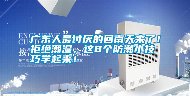 廣東人最討厭的回南天來(lái)了！拒絕潮濕，這8個(gè)防潮小技巧學(xué)起來(lái)！