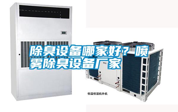 除臭設備哪家好？噴霧除臭設備廠(chǎng)家