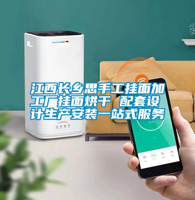 江西長(cháng)鄉思手工掛面加工廠(chǎng)掛面烘干 配套設計生產(chǎn)安裝一站式服務(wù)