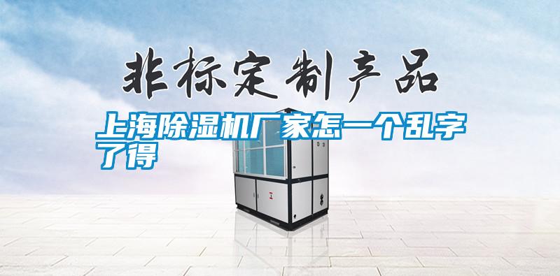 上海除濕機廠(chǎng)家怎一個(gè)亂字了得