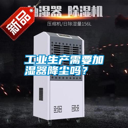 工業(yè)生產(chǎn)需要加濕器降塵嗎？