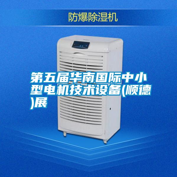 第五屆華南國際中小型電機技術(shù)設備(順德)展