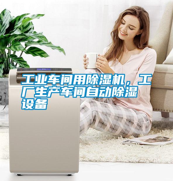 工業(yè)車(chē)間用除濕機，工廠(chǎng)生產(chǎn)車(chē)間自動(dòng)除濕設備