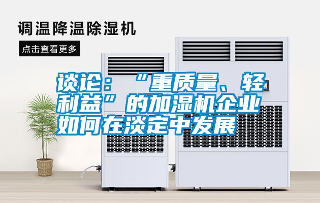 談?wù)摚骸爸刭|(zhì)量、輕利益”的加濕機企業(yè)如何在淡定中發(fā)展
