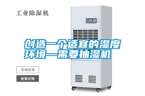 創(chuàng  )造一個(gè)適宜的濕度環(huán)境—需要抽濕機
