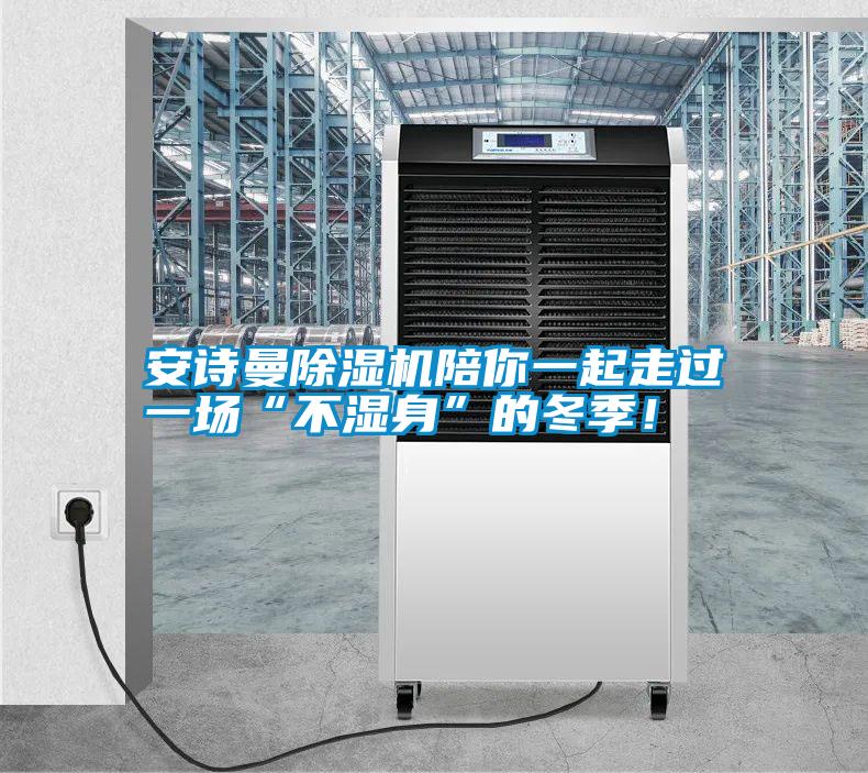 安詩(shī)曼除濕機陪你一起走過(guò)一場(chǎng)“不濕身”的冬季！