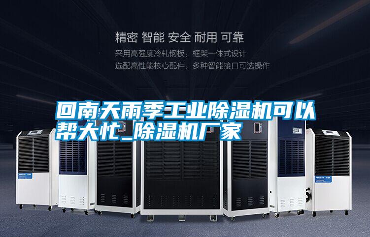 回南天雨季工業(yè)除濕機可以幫大忙_除濕機廠(chǎng)家