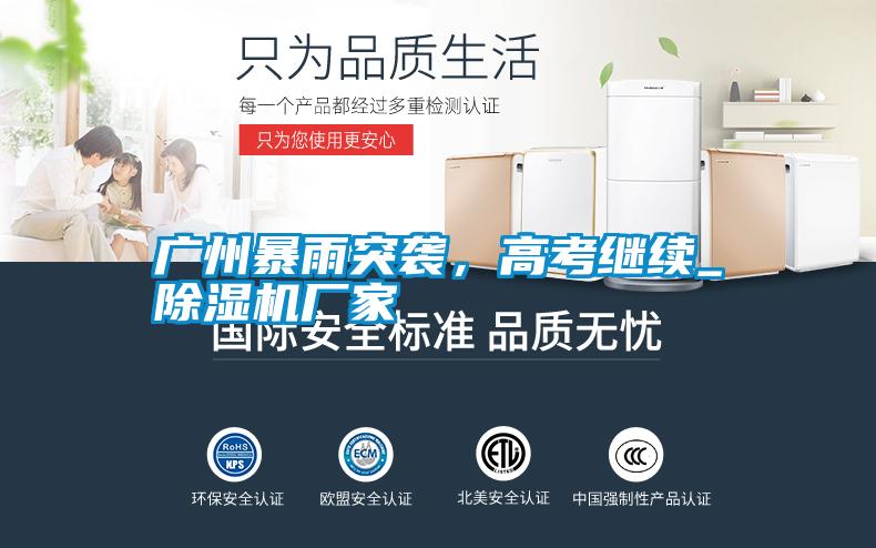 廣州暴雨突襲，高考繼續_除濕機廠(chǎng)家