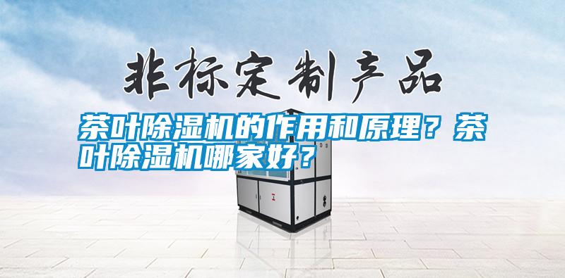 茶葉除濕機的作用和原理？茶葉除濕機哪家好？