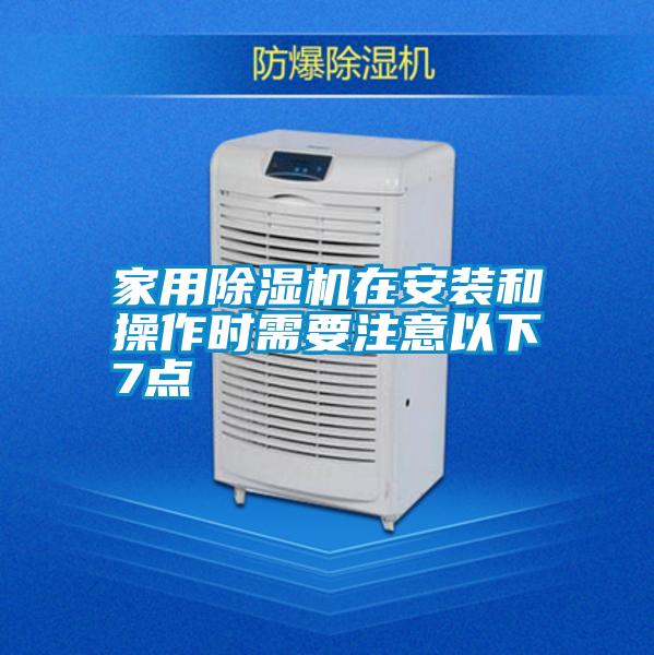 家用除濕機在安裝和操作時(shí)需要注意以下7點(diǎn)