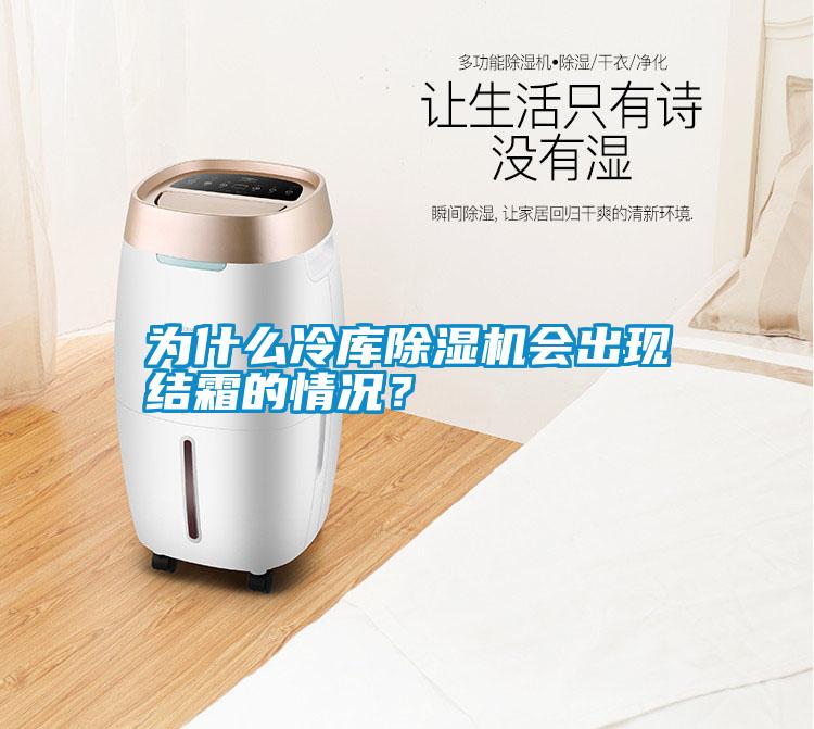 為什么冷庫除濕機會(huì )出現結霜的情況？